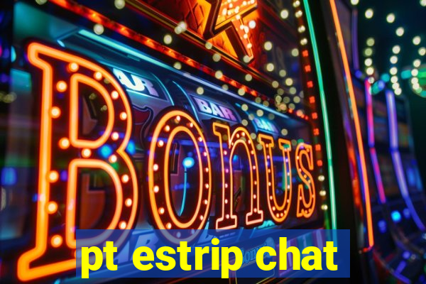 pt estrip chat